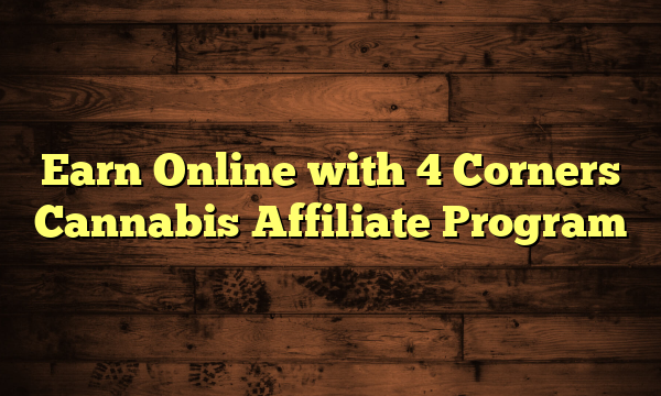 Earn Online with 4 Corners Cannabis Affiliate Program
