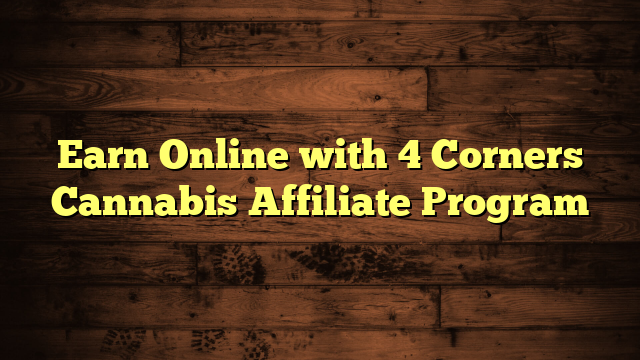 Earn Online with 4 Corners Cannabis Affiliate Program