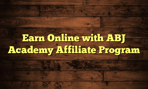 Earn Online with ABJ Academy Affiliate Program