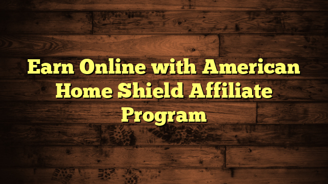 Earn Online with American Home Shield Affiliate Program