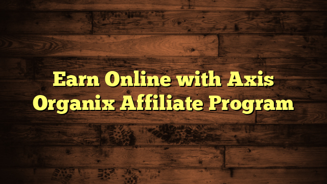 Earn Online with Axis Organix Affiliate Program
