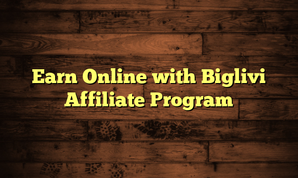 Earn Online with Biglivi Affiliate Program