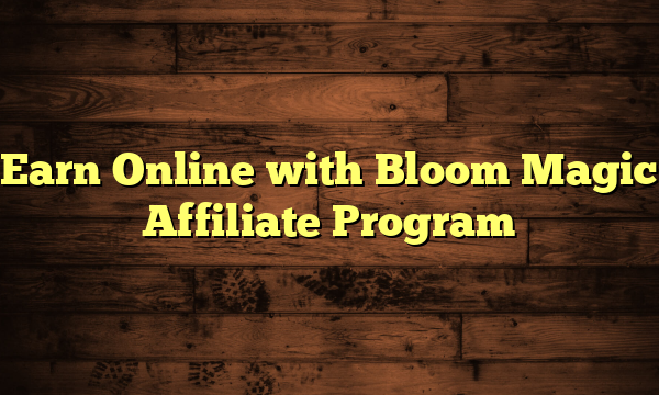 Earn Online with Bloom Magic Affiliate Program