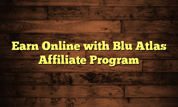 Earn Online with Blu Atlas Affiliate Program