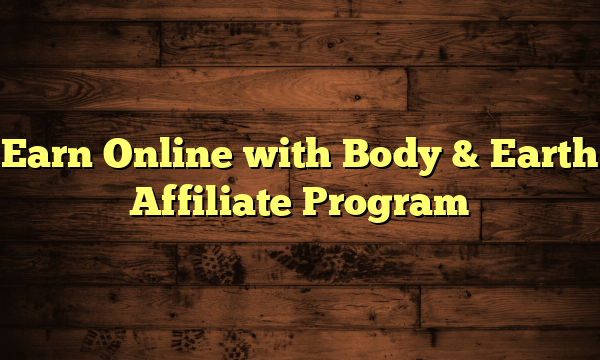 Earn Online with Body & Earth Affiliate Program