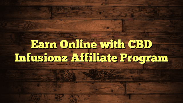 Earn Online with CBD Infusionz Affiliate Program