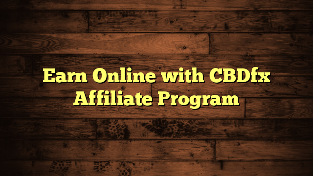 Earn Online with CBDfx Affiliate Program