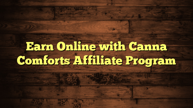 Earn Online with Canna Comforts Affiliate Program