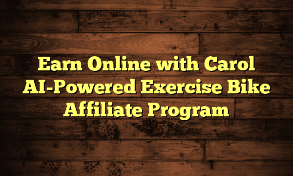 Earn Online with Carol AI-Powered Exercise Bike Affiliate Program