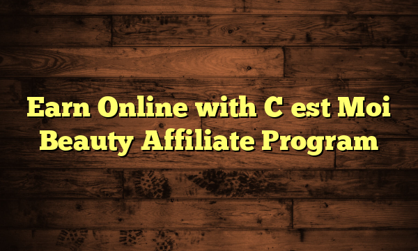 Earn Online with C�est Moi Beauty Affiliate Program