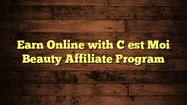 Earn Online with C�est Moi Beauty Affiliate Program