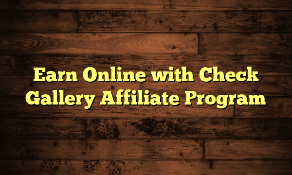 Earn Online with Check Gallery Affiliate Program