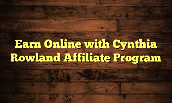 Earn Online with Cynthia Rowland Affiliate Program