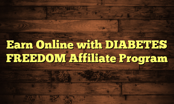 Earn Online with DIABETES FREEDOM Affiliate Program