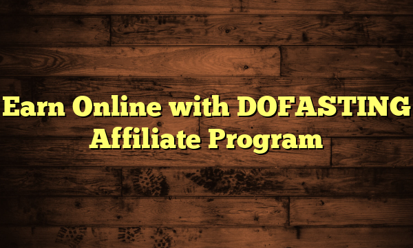 Earn Online with DOFASTING Affiliate Program
