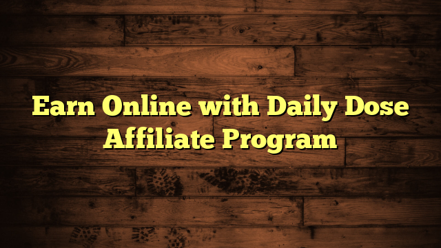 Earn Online with Daily Dose Affiliate Program