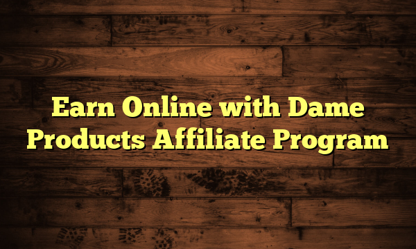 Earn Online with Dame Products Affiliate Program