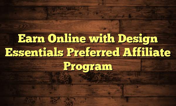 Earn Online with Design Essentials Preferred Affiliate Program