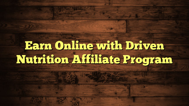 Earn Online with Driven Nutrition Affiliate Program