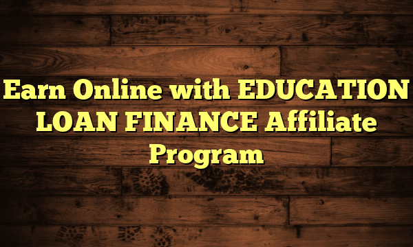 Earn Online with EDUCATION LOAN FINANCE Affiliate Program