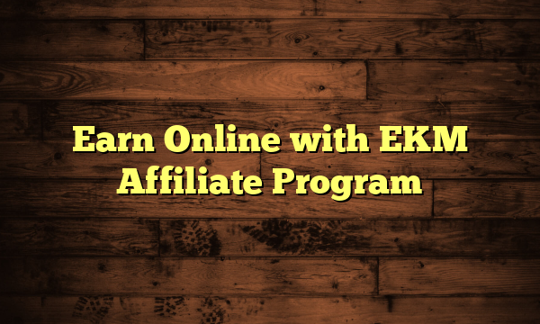 Earn Online with EKM Affiliate Program