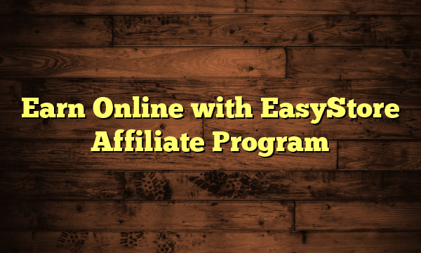 Earn Online with EasyStore Affiliate Program