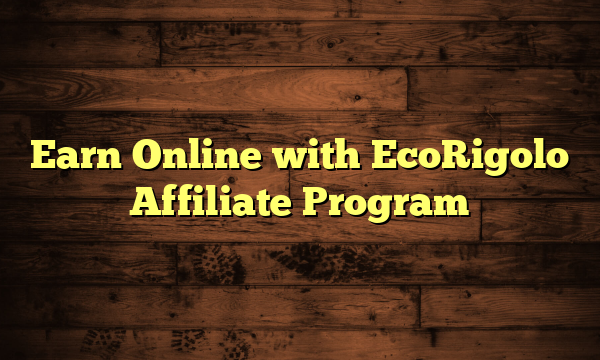 Earn Online with EcoRigolo Affiliate Program