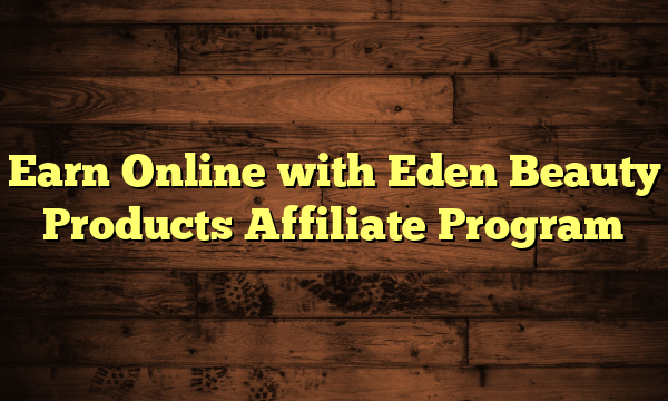 Earn Online with Eden Beauty Products Affiliate Program