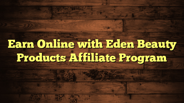 Earn Online with Eden Beauty Products Affiliate Program