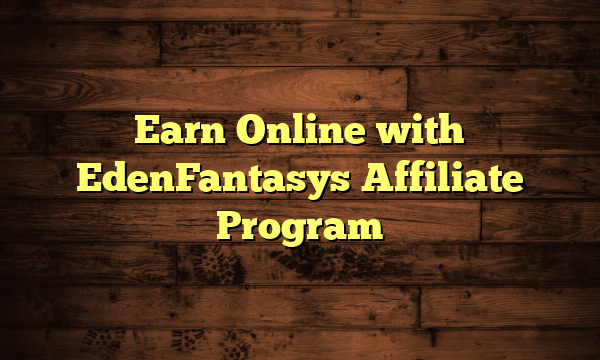 Earn Online with EdenFantasys Affiliate Program