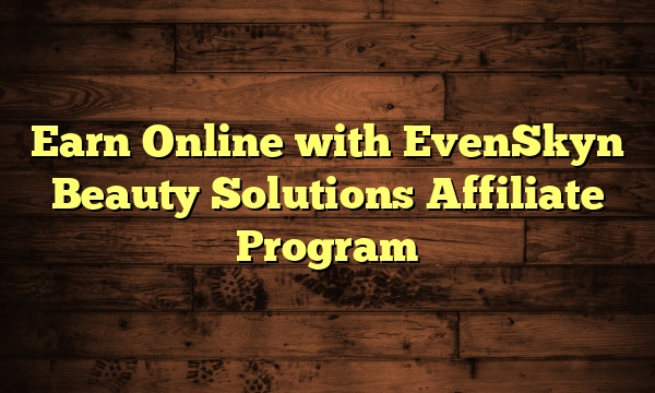 Earn Online with EvenSkyn Beauty Solutions Affiliate Program