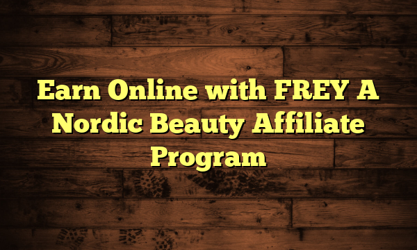 Earn Online with FREY�A Nordic Beauty Affiliate Program