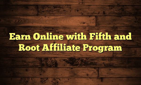 Earn Online with Fifth and Root Affiliate Program