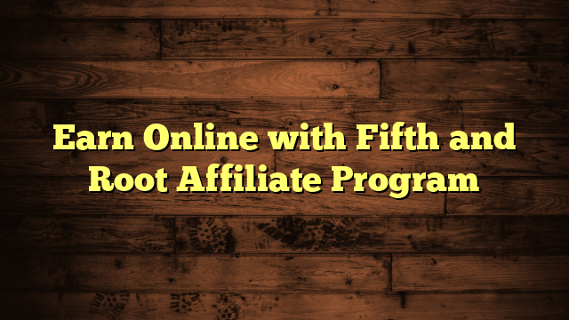 Earn Online with Fifth and Root Affiliate Program