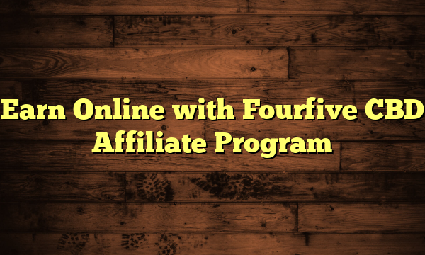 Earn Online with Fourfive CBD Affiliate Program