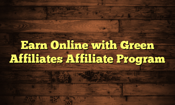 Earn Online with Green Affiliates Affiliate Program