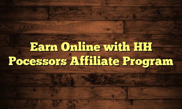 Earn Online with HH Pocessors Affiliate Program