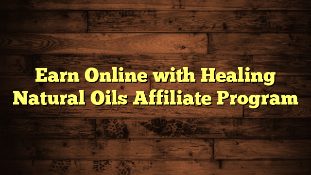 Earn Online with Healing Natural Oils Affiliate Program