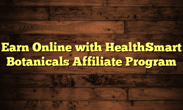 Earn Online with HealthSmart Botanicals Affiliate Program