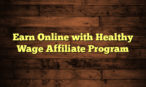 Earn Online with Healthy Wage Affiliate Program