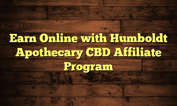 Earn Online with Humboldt Apothecary CBD Affiliate Program