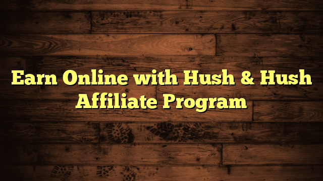 Earn Online with Hush & Hush Affiliate Program