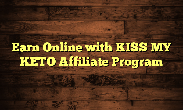 Earn Online with KISS MY KETO Affiliate Program
