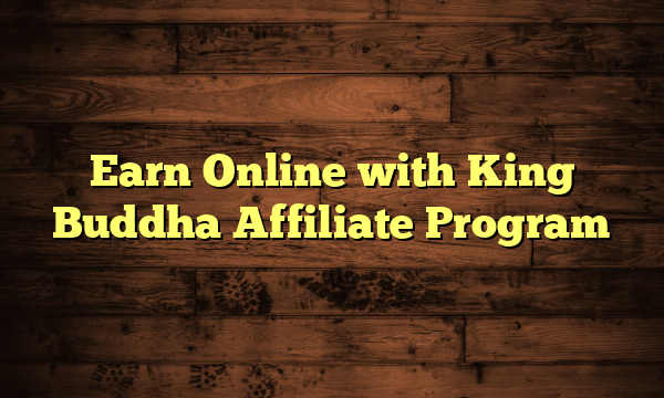 Earn Online with King Buddha Affiliate Program