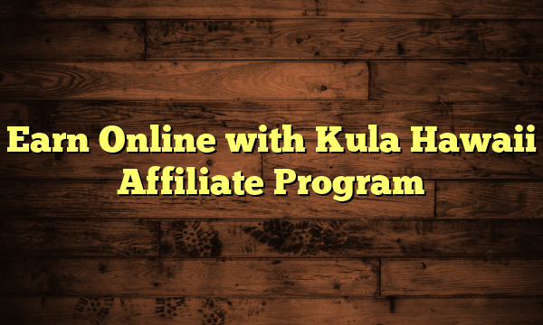 Earn Online with Kula Hawaii Affiliate Program