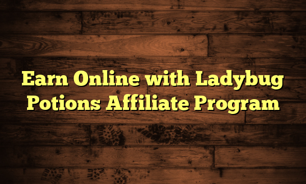 Earn Online with Ladybug Potions Affiliate Program