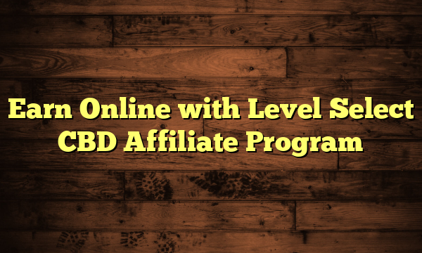 Earn Online with Level Select CBD Affiliate Program