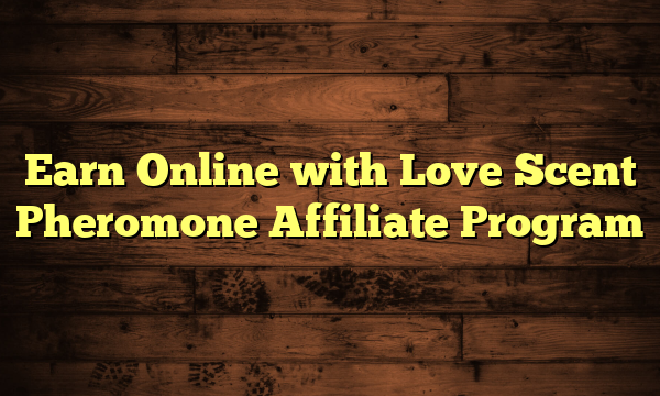 Earn Online with Love Scent Pheromone Affiliate Program