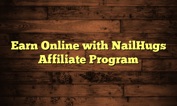 Earn Online with NailHugs Affiliate Program