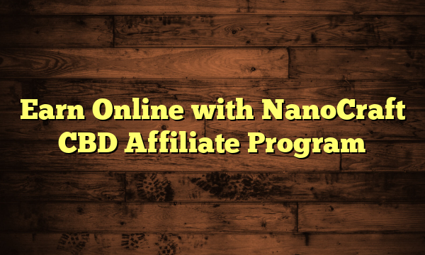 Earn Online with NanoCraft CBD Affiliate Program
